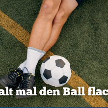 Halt mal den Ball flach.